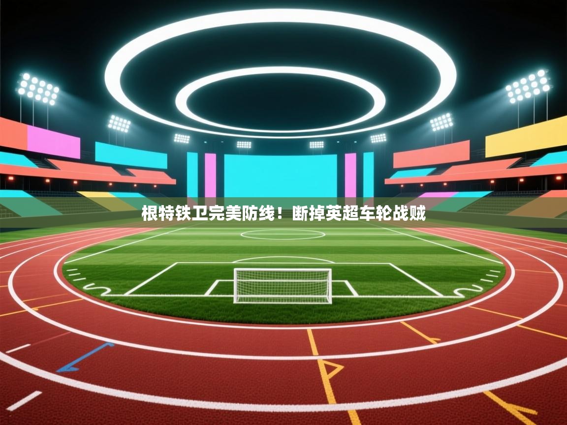 根特铁卫完美防线!断掉英超车轮战贼 第2张