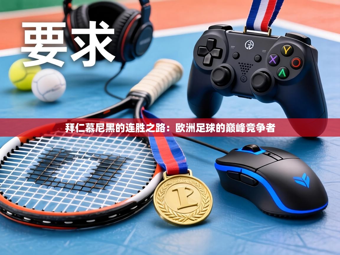 拜仁慕尼黑的连胜之路:欧洲足球的巅峰竞争者 第1张